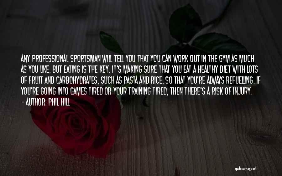 Phil Hill Quotes: Any Professional Sportsman Will Tell You That You Can Work Out In The Gym As Much As You Like, But