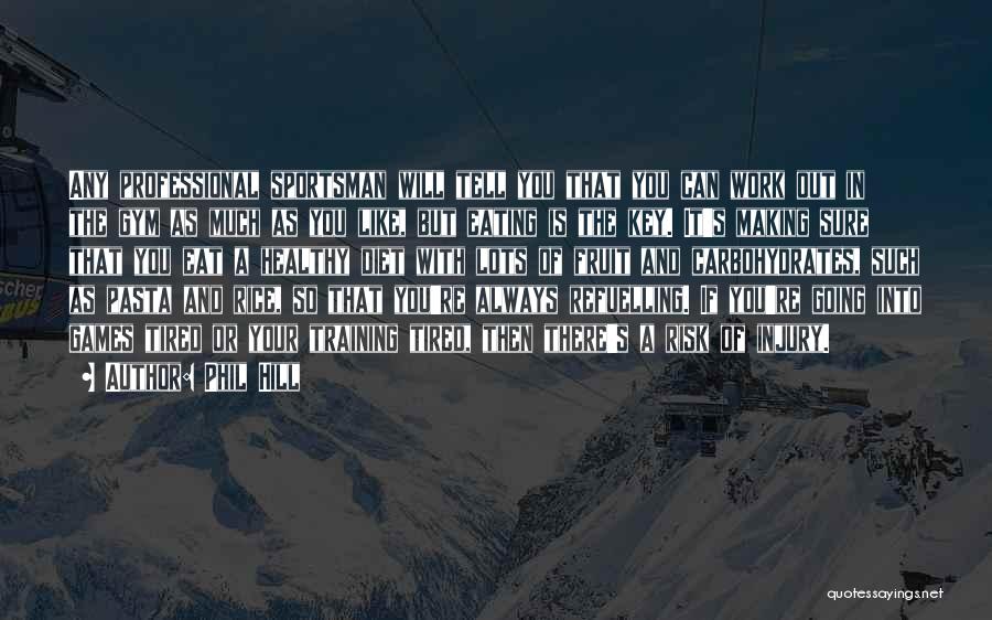 Phil Hill Quotes: Any Professional Sportsman Will Tell You That You Can Work Out In The Gym As Much As You Like, But