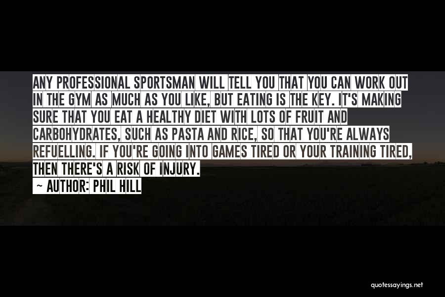 Phil Hill Quotes: Any Professional Sportsman Will Tell You That You Can Work Out In The Gym As Much As You Like, But