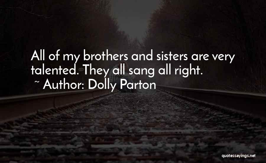 Dolly Parton Quotes: All Of My Brothers And Sisters Are Very Talented. They All Sang All Right.