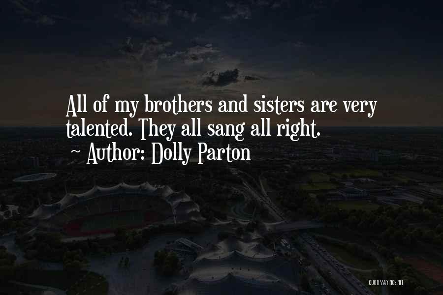 Dolly Parton Quotes: All Of My Brothers And Sisters Are Very Talented. They All Sang All Right.