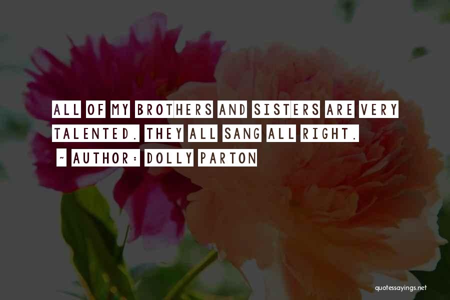 Dolly Parton Quotes: All Of My Brothers And Sisters Are Very Talented. They All Sang All Right.