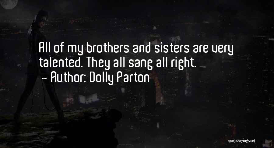 Dolly Parton Quotes: All Of My Brothers And Sisters Are Very Talented. They All Sang All Right.