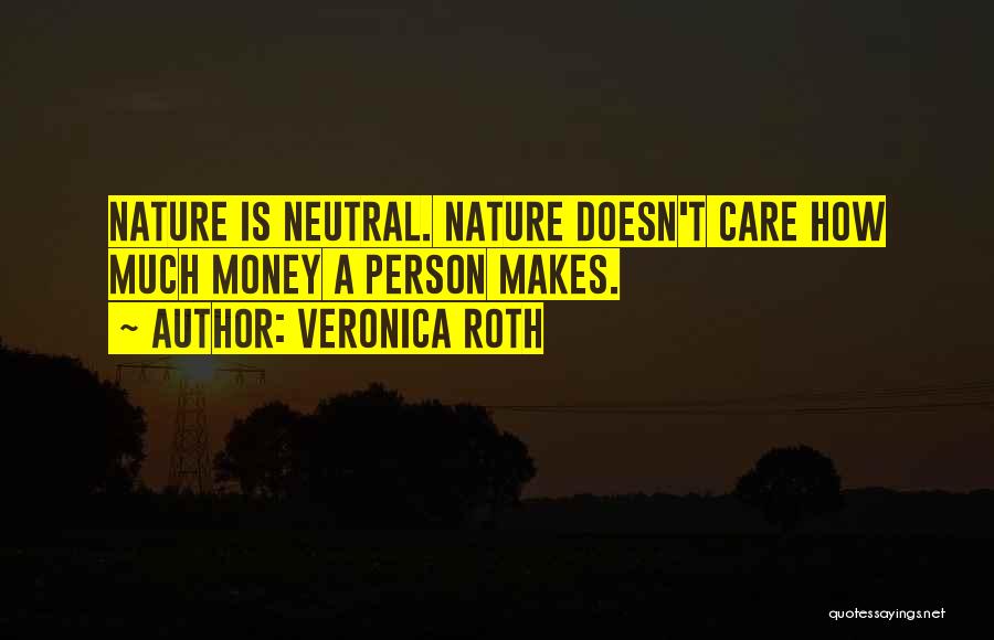 Veronica Roth Quotes: Nature Is Neutral. Nature Doesn't Care How Much Money A Person Makes.
