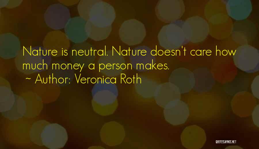 Veronica Roth Quotes: Nature Is Neutral. Nature Doesn't Care How Much Money A Person Makes.