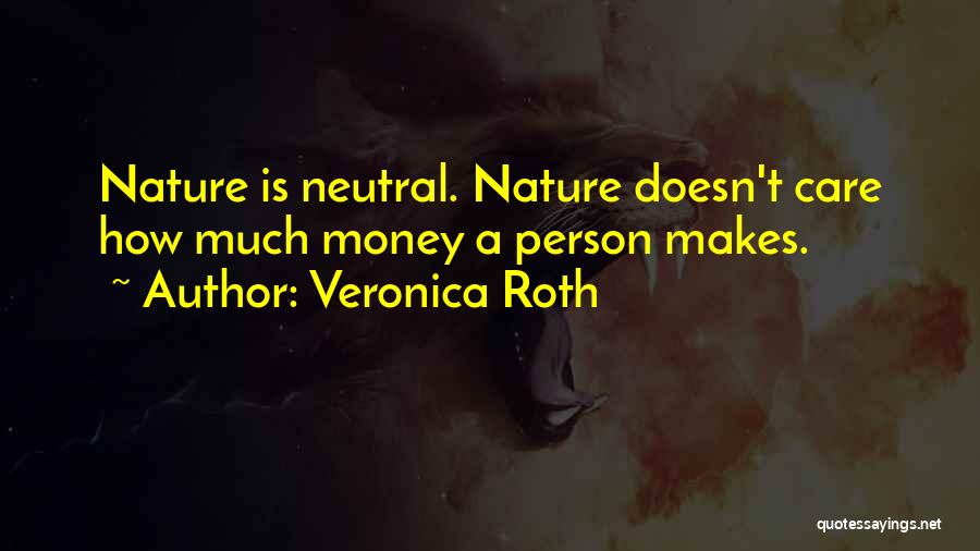 Veronica Roth Quotes: Nature Is Neutral. Nature Doesn't Care How Much Money A Person Makes.