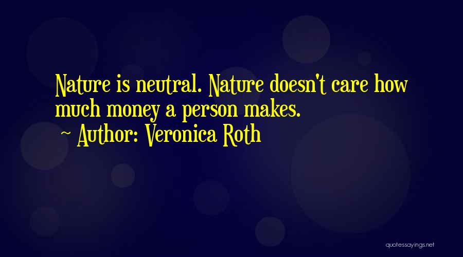 Veronica Roth Quotes: Nature Is Neutral. Nature Doesn't Care How Much Money A Person Makes.