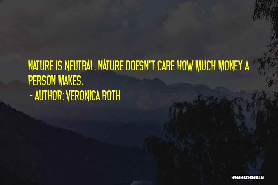 Veronica Roth Quotes: Nature Is Neutral. Nature Doesn't Care How Much Money A Person Makes.