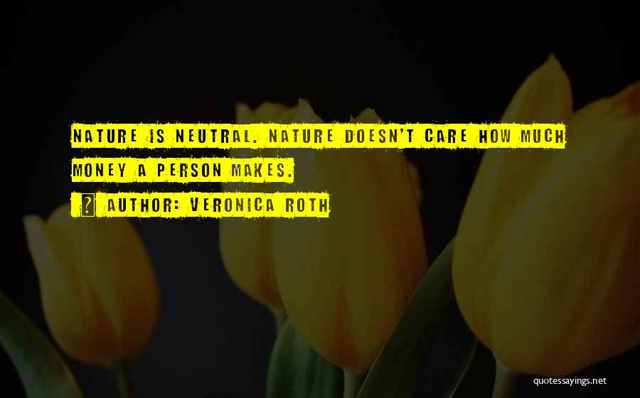 Veronica Roth Quotes: Nature Is Neutral. Nature Doesn't Care How Much Money A Person Makes.