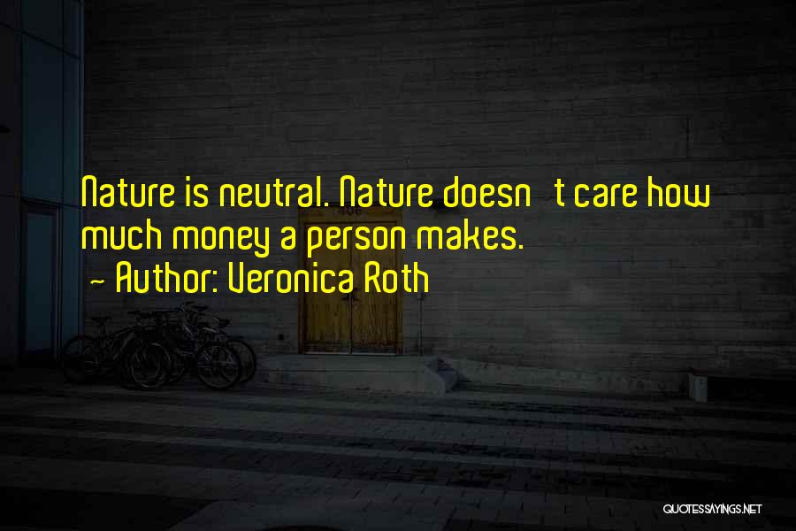 Veronica Roth Quotes: Nature Is Neutral. Nature Doesn't Care How Much Money A Person Makes.
