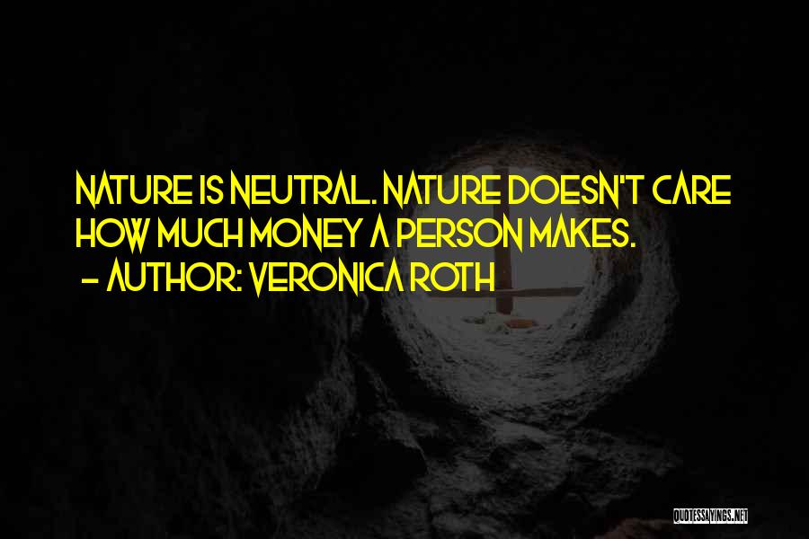 Veronica Roth Quotes: Nature Is Neutral. Nature Doesn't Care How Much Money A Person Makes.