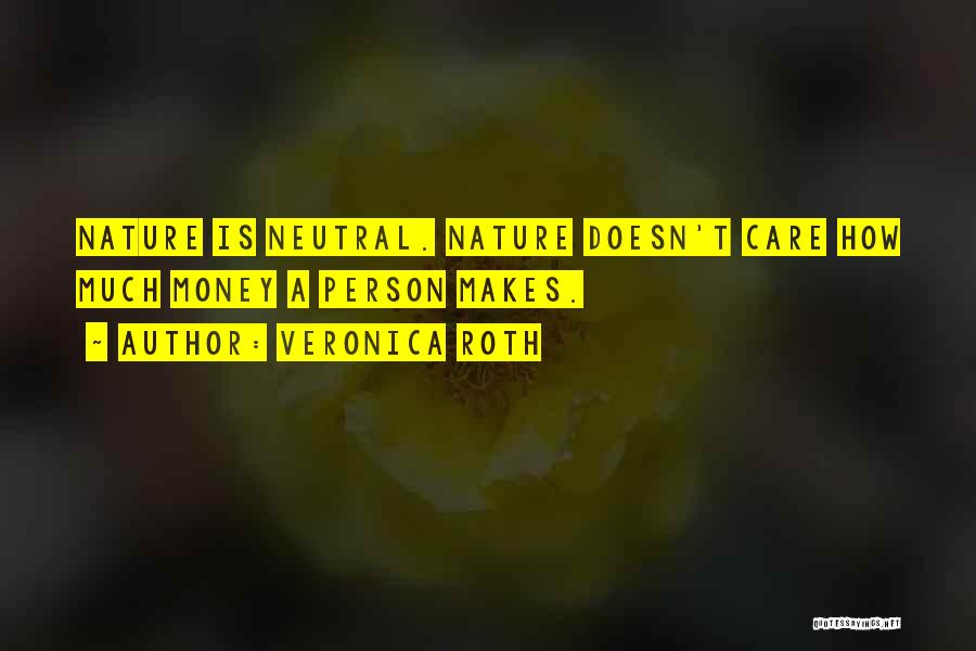 Veronica Roth Quotes: Nature Is Neutral. Nature Doesn't Care How Much Money A Person Makes.