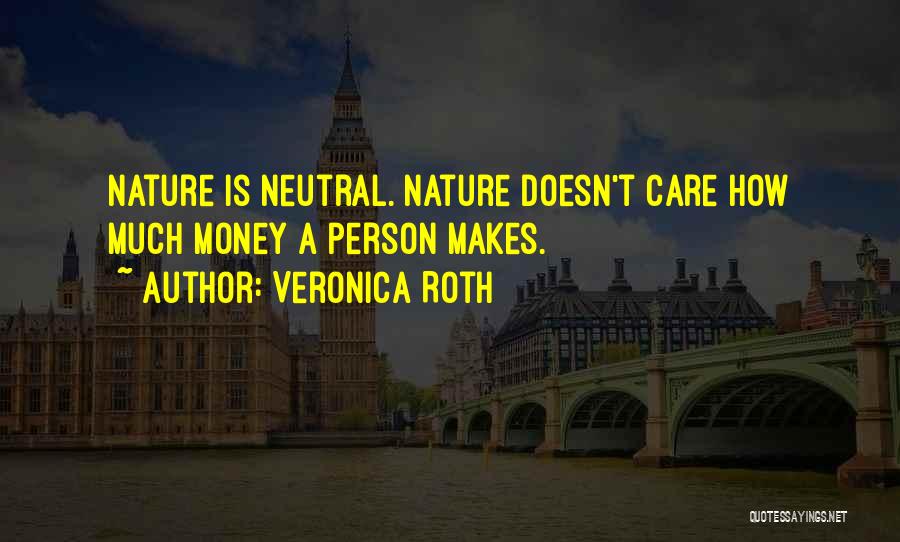 Veronica Roth Quotes: Nature Is Neutral. Nature Doesn't Care How Much Money A Person Makes.