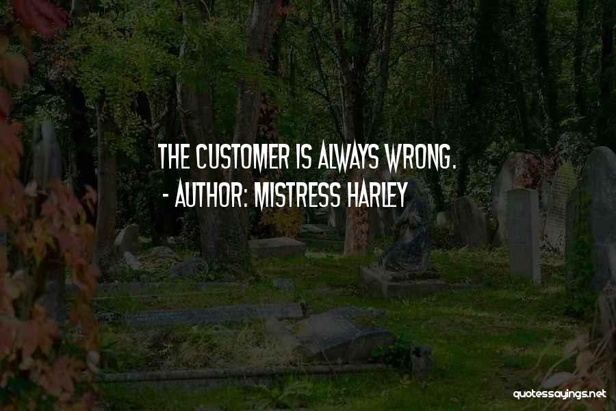 Mistress Harley Quotes: The Customer Is Always Wrong.