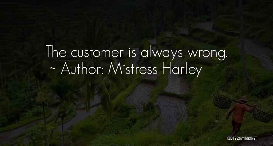 Mistress Harley Quotes: The Customer Is Always Wrong.