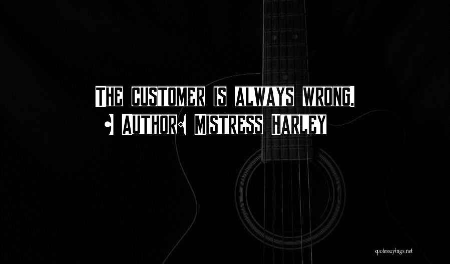 Mistress Harley Quotes: The Customer Is Always Wrong.