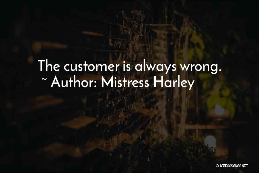 Mistress Harley Quotes: The Customer Is Always Wrong.