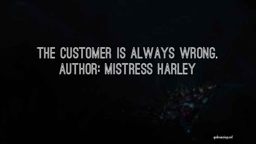 Mistress Harley Quotes: The Customer Is Always Wrong.