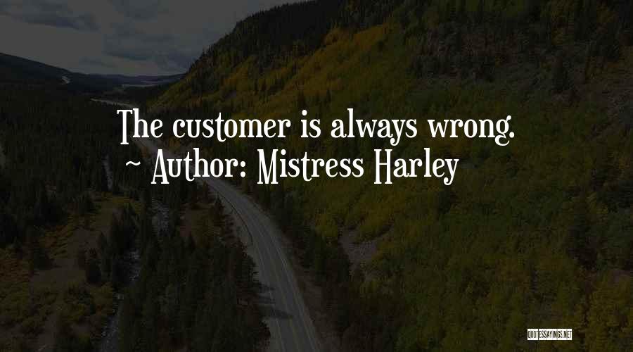 Mistress Harley Quotes: The Customer Is Always Wrong.