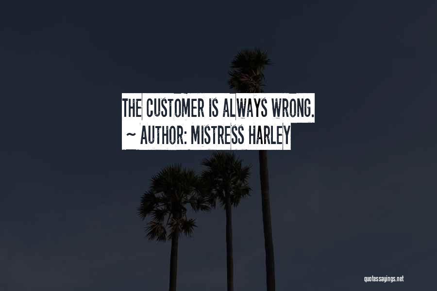 Mistress Harley Quotes: The Customer Is Always Wrong.