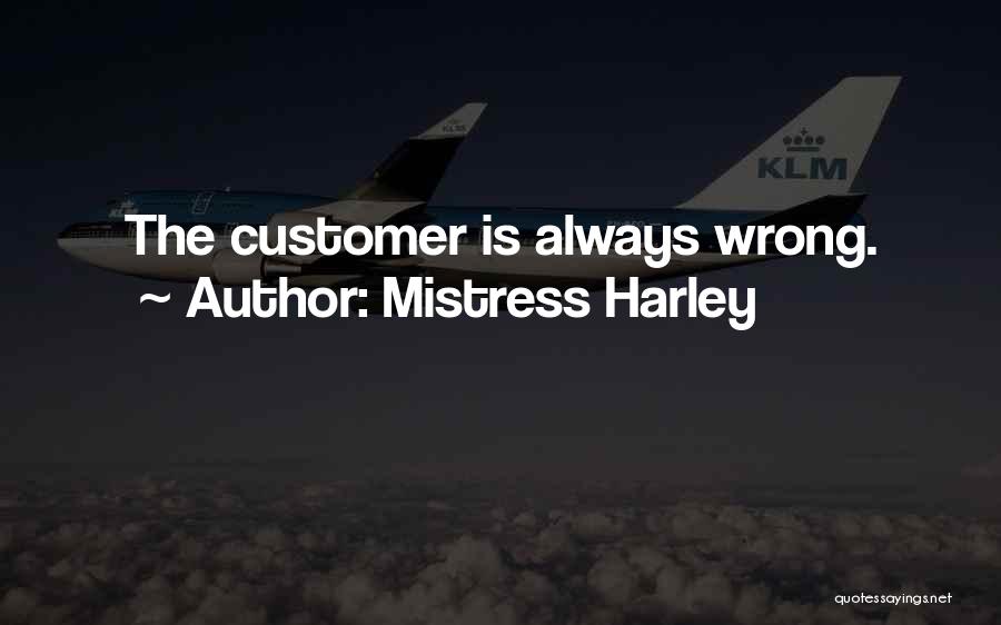 Mistress Harley Quotes: The Customer Is Always Wrong.