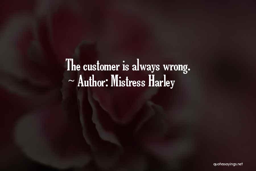 Mistress Harley Quotes: The Customer Is Always Wrong.