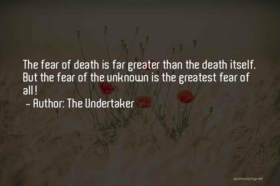 The Undertaker Quotes: The Fear Of Death Is Far Greater Than The Death Itself. But The Fear Of The Unknown Is The Greatest