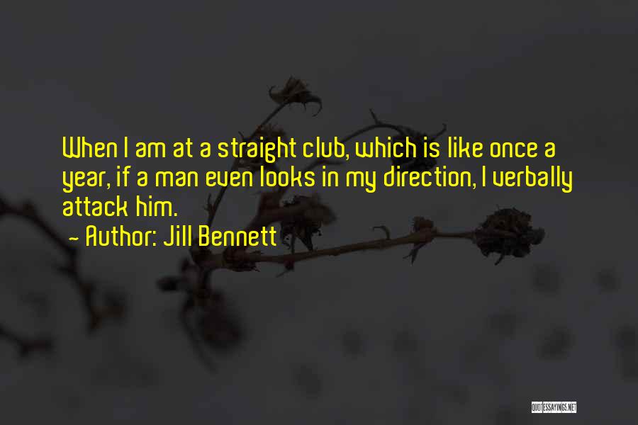 Jill Bennett Quotes: When I Am At A Straight Club, Which Is Like Once A Year, If A Man Even Looks In My