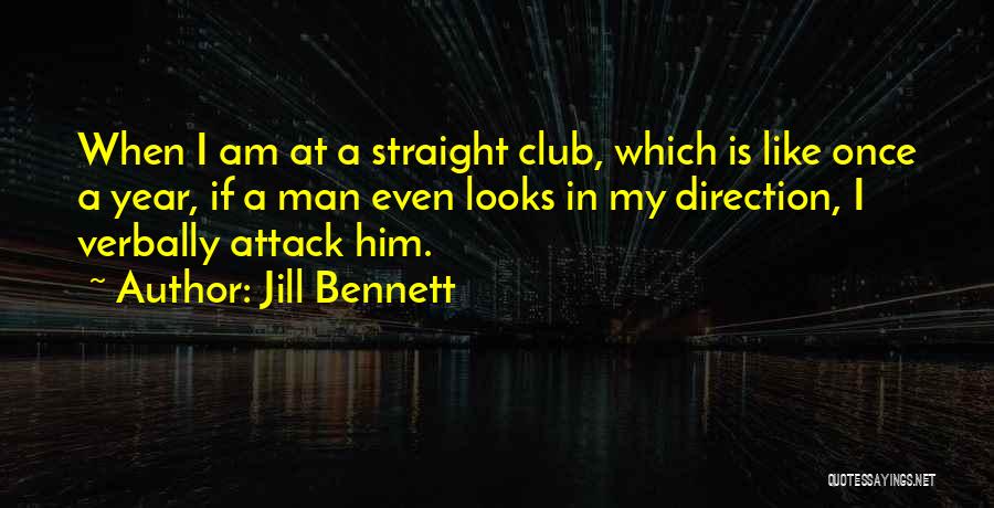 Jill Bennett Quotes: When I Am At A Straight Club, Which Is Like Once A Year, If A Man Even Looks In My