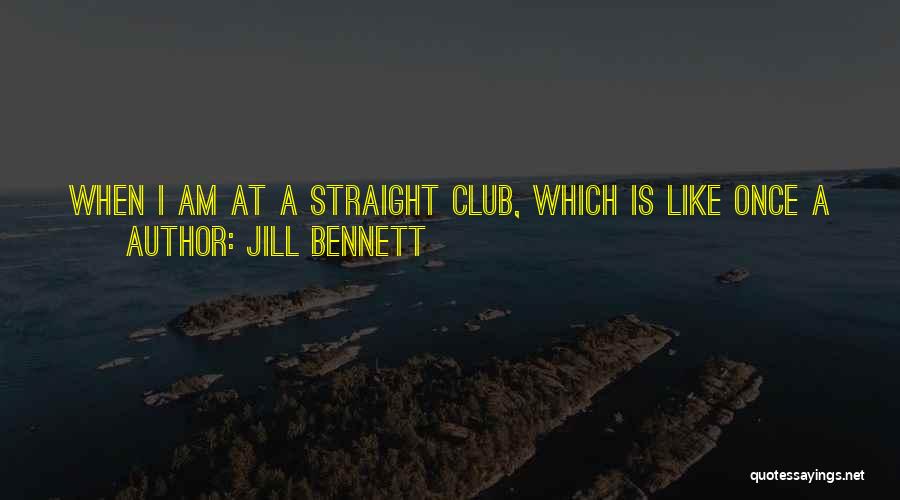 Jill Bennett Quotes: When I Am At A Straight Club, Which Is Like Once A Year, If A Man Even Looks In My
