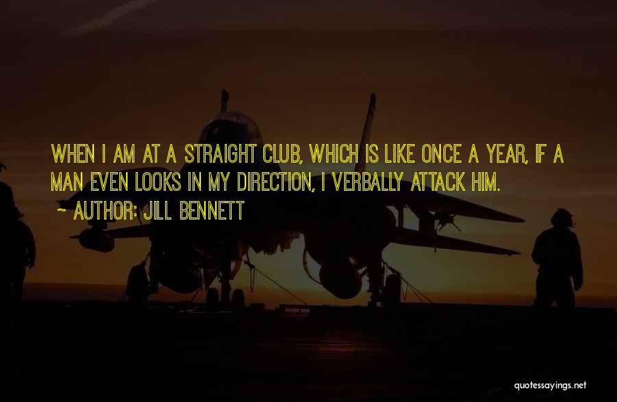 Jill Bennett Quotes: When I Am At A Straight Club, Which Is Like Once A Year, If A Man Even Looks In My
