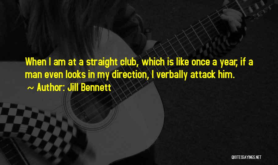 Jill Bennett Quotes: When I Am At A Straight Club, Which Is Like Once A Year, If A Man Even Looks In My