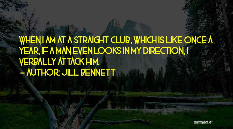 Jill Bennett Quotes: When I Am At A Straight Club, Which Is Like Once A Year, If A Man Even Looks In My