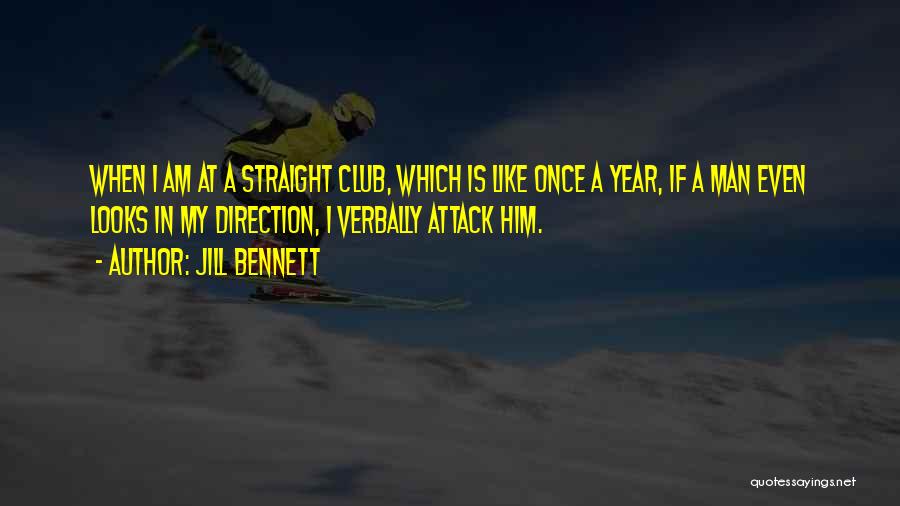 Jill Bennett Quotes: When I Am At A Straight Club, Which Is Like Once A Year, If A Man Even Looks In My