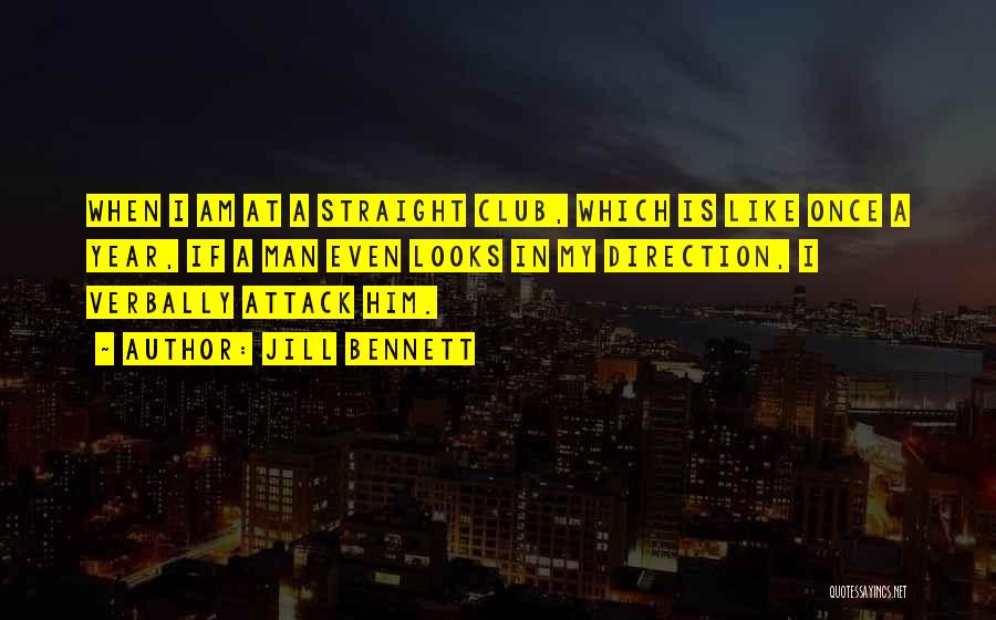 Jill Bennett Quotes: When I Am At A Straight Club, Which Is Like Once A Year, If A Man Even Looks In My