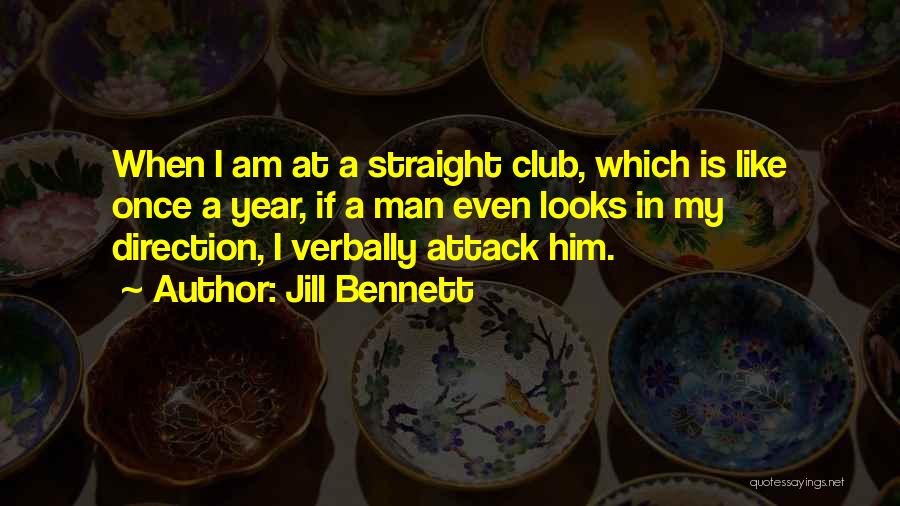 Jill Bennett Quotes: When I Am At A Straight Club, Which Is Like Once A Year, If A Man Even Looks In My