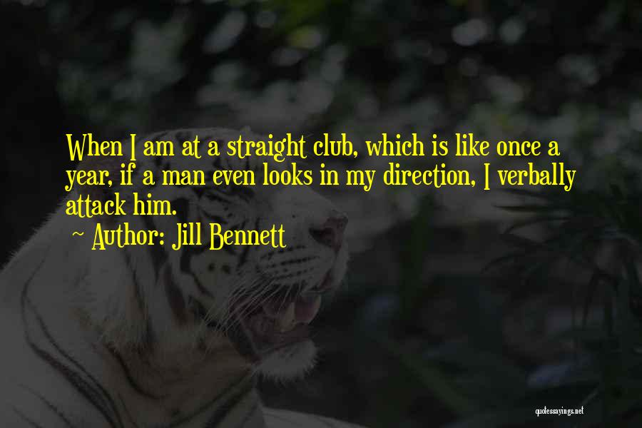 Jill Bennett Quotes: When I Am At A Straight Club, Which Is Like Once A Year, If A Man Even Looks In My