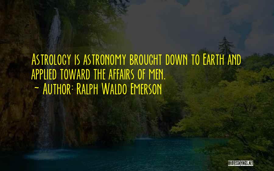 Ralph Waldo Emerson Quotes: Astrology Is Astronomy Brought Down To Earth And Applied Toward The Affairs Of Men.