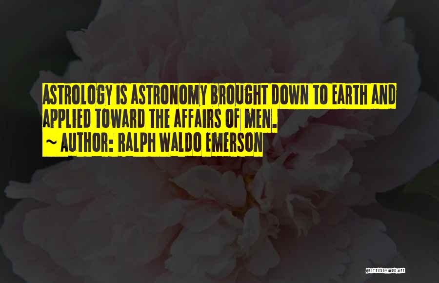Ralph Waldo Emerson Quotes: Astrology Is Astronomy Brought Down To Earth And Applied Toward The Affairs Of Men.