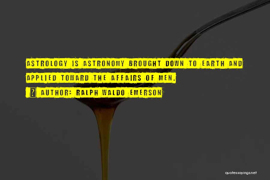 Ralph Waldo Emerson Quotes: Astrology Is Astronomy Brought Down To Earth And Applied Toward The Affairs Of Men.