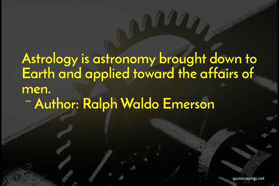 Ralph Waldo Emerson Quotes: Astrology Is Astronomy Brought Down To Earth And Applied Toward The Affairs Of Men.