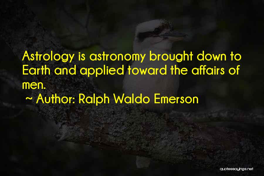 Ralph Waldo Emerson Quotes: Astrology Is Astronomy Brought Down To Earth And Applied Toward The Affairs Of Men.