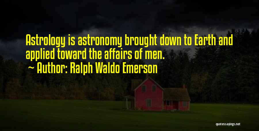 Ralph Waldo Emerson Quotes: Astrology Is Astronomy Brought Down To Earth And Applied Toward The Affairs Of Men.