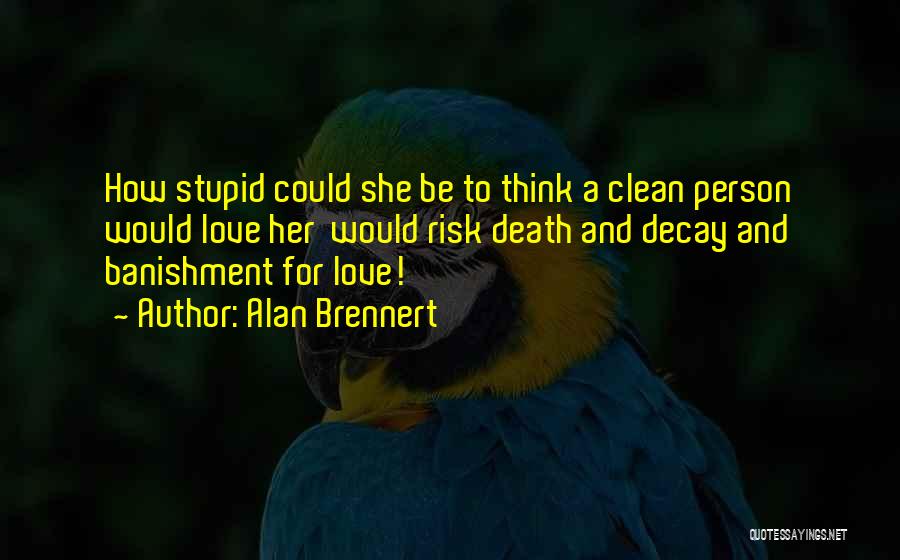 Alan Brennert Quotes: How Stupid Could She Be To Think A Clean Person Would Love Her Would Risk Death And Decay And Banishment