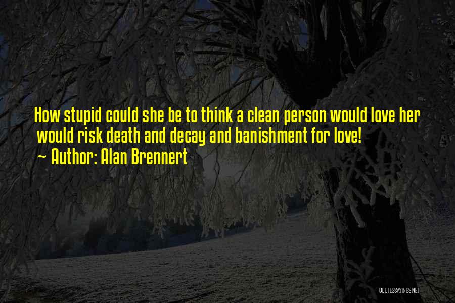 Alan Brennert Quotes: How Stupid Could She Be To Think A Clean Person Would Love Her Would Risk Death And Decay And Banishment