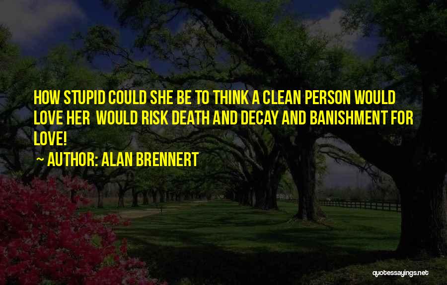 Alan Brennert Quotes: How Stupid Could She Be To Think A Clean Person Would Love Her Would Risk Death And Decay And Banishment