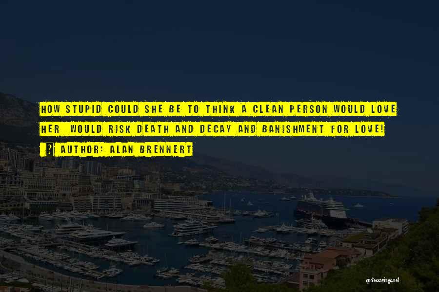 Alan Brennert Quotes: How Stupid Could She Be To Think A Clean Person Would Love Her Would Risk Death And Decay And Banishment