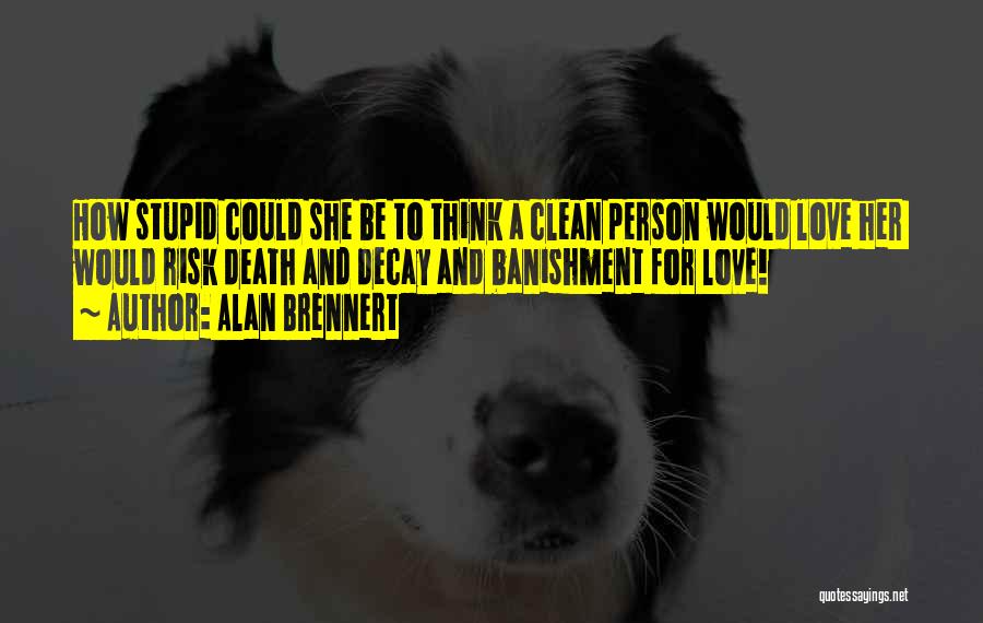 Alan Brennert Quotes: How Stupid Could She Be To Think A Clean Person Would Love Her Would Risk Death And Decay And Banishment