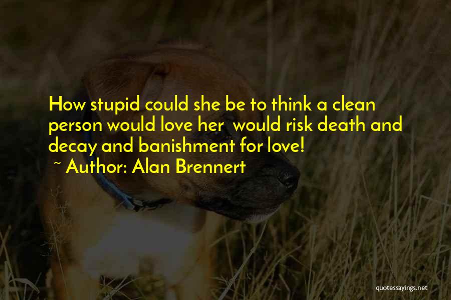 Alan Brennert Quotes: How Stupid Could She Be To Think A Clean Person Would Love Her Would Risk Death And Decay And Banishment