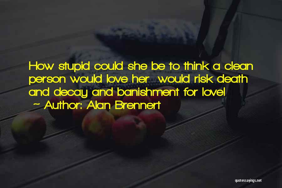 Alan Brennert Quotes: How Stupid Could She Be To Think A Clean Person Would Love Her Would Risk Death And Decay And Banishment